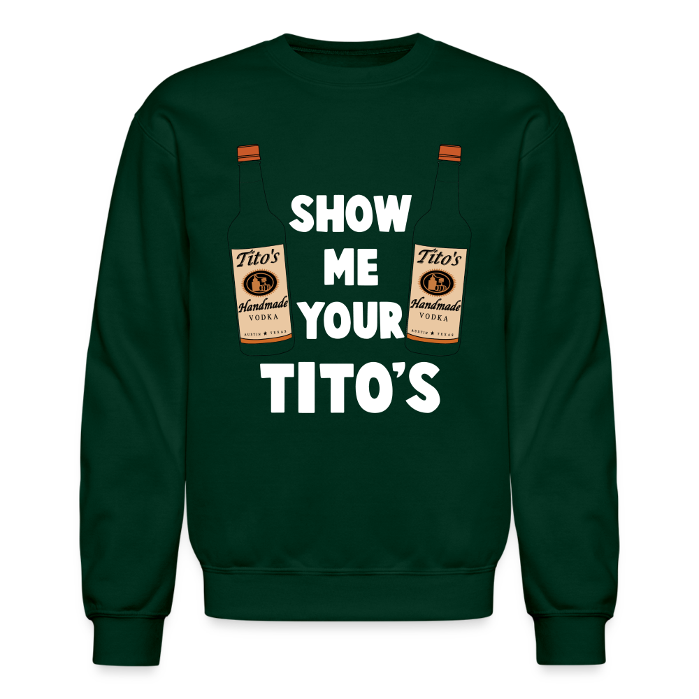 Show Me Your Tito's (Funny Vodka) Sweatshirt - Color: forest green