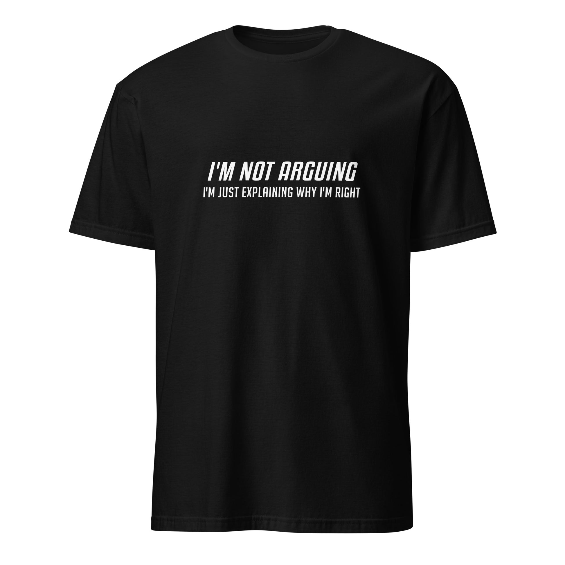I'm Not Arguing I'm Just Explaining Why I'm Right T-Shirt in White Letters Color: Black