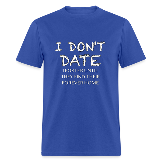 I Don't Date I Foster T-Shirt (Funny Humor Graphic Tee for Singles) - Color: royal blue