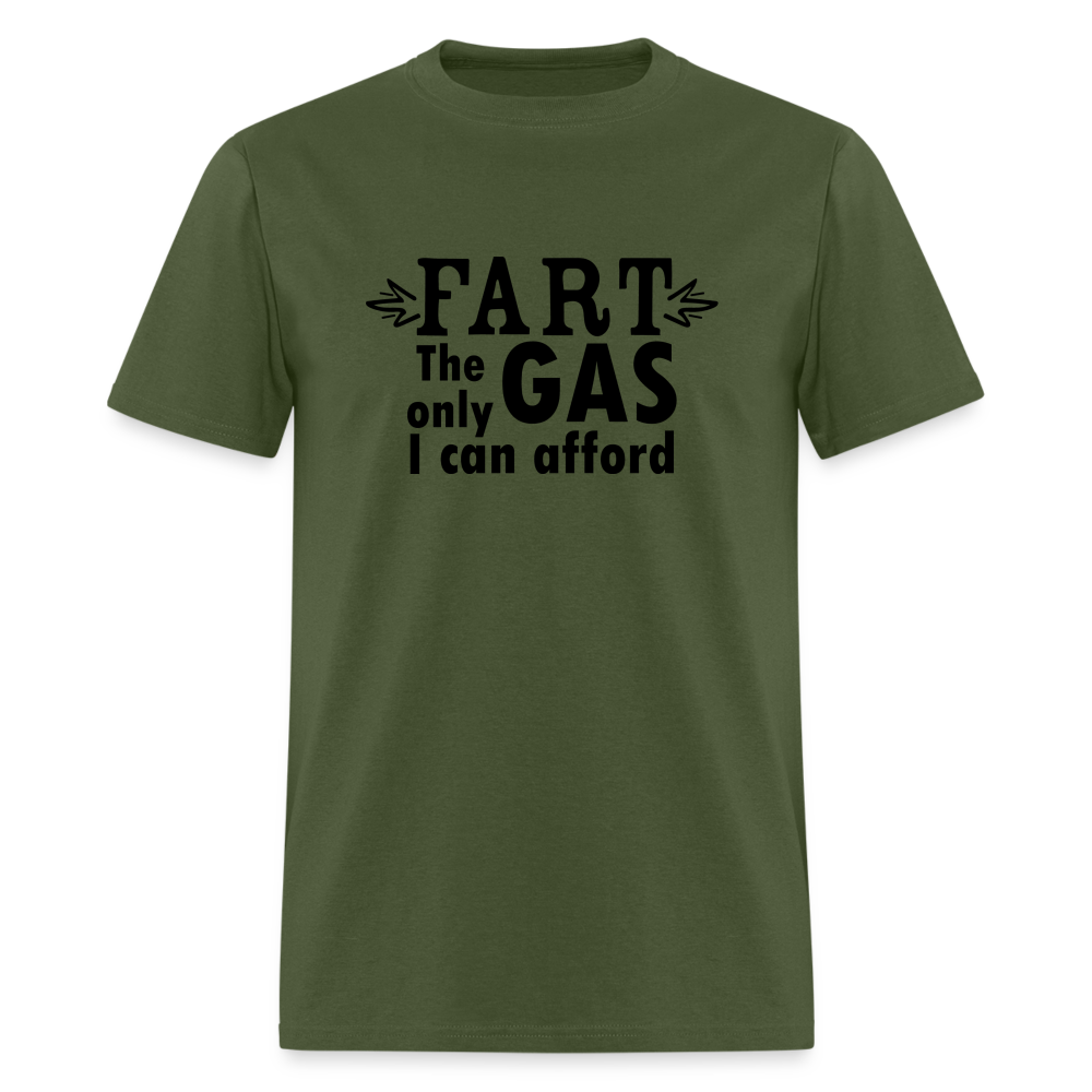 Fart the only Gas I can Afford T-Shirt - Color: military green