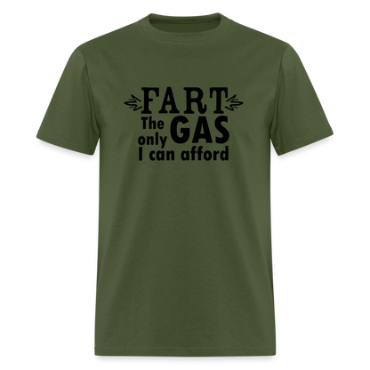 Fart the only Gas I can Afford T-Shirt - Color: military green