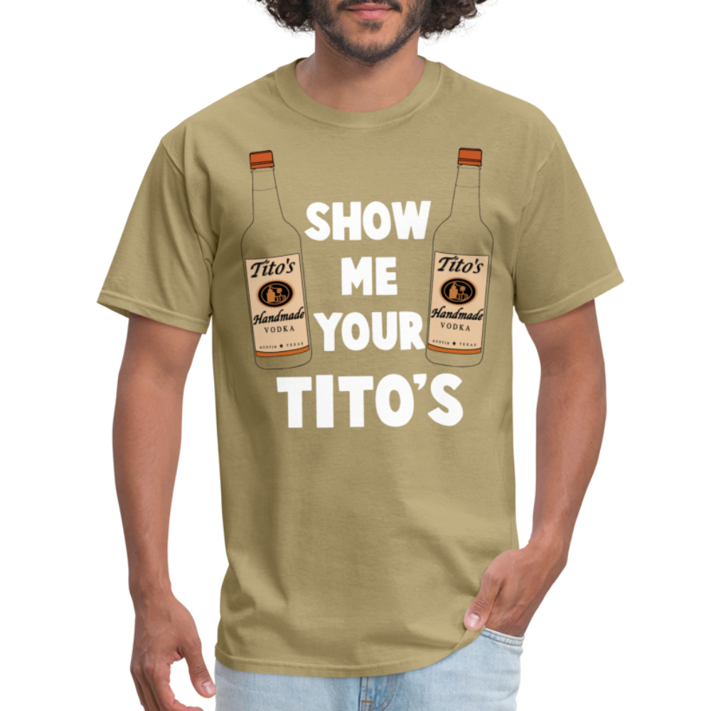 Show Me Your Tito's (Funny Vodka) T-Shirt Color: khaki