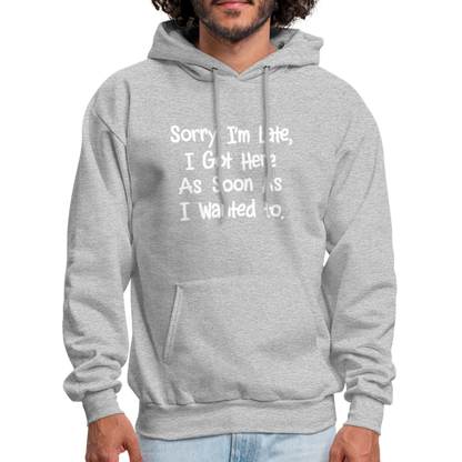 Sorry I'm Late, Got Here As Soon As I Wanted Hoodie - heather gray