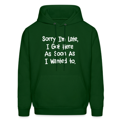 Sorry I'm Late, Got Here As Soon As I Wanted Hoodie - forest green