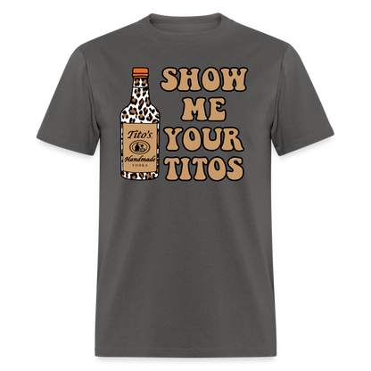 Funny Vodka (Show Me Your Tito's) T-Shirt - charcoal