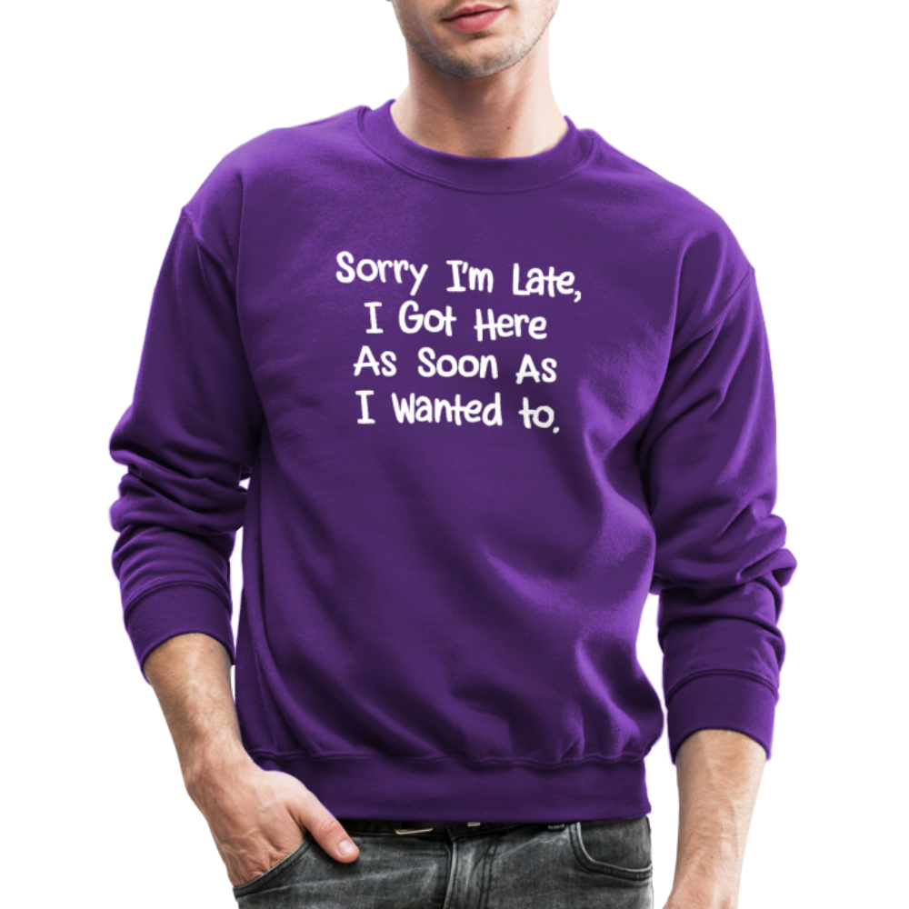 Sorry I'm Late, Got Here As Soon As I Wanted Sweatshirt - purple