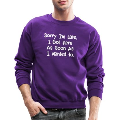 Sorry I'm Late, Got Here As Soon As I Wanted Sweatshirt - purple