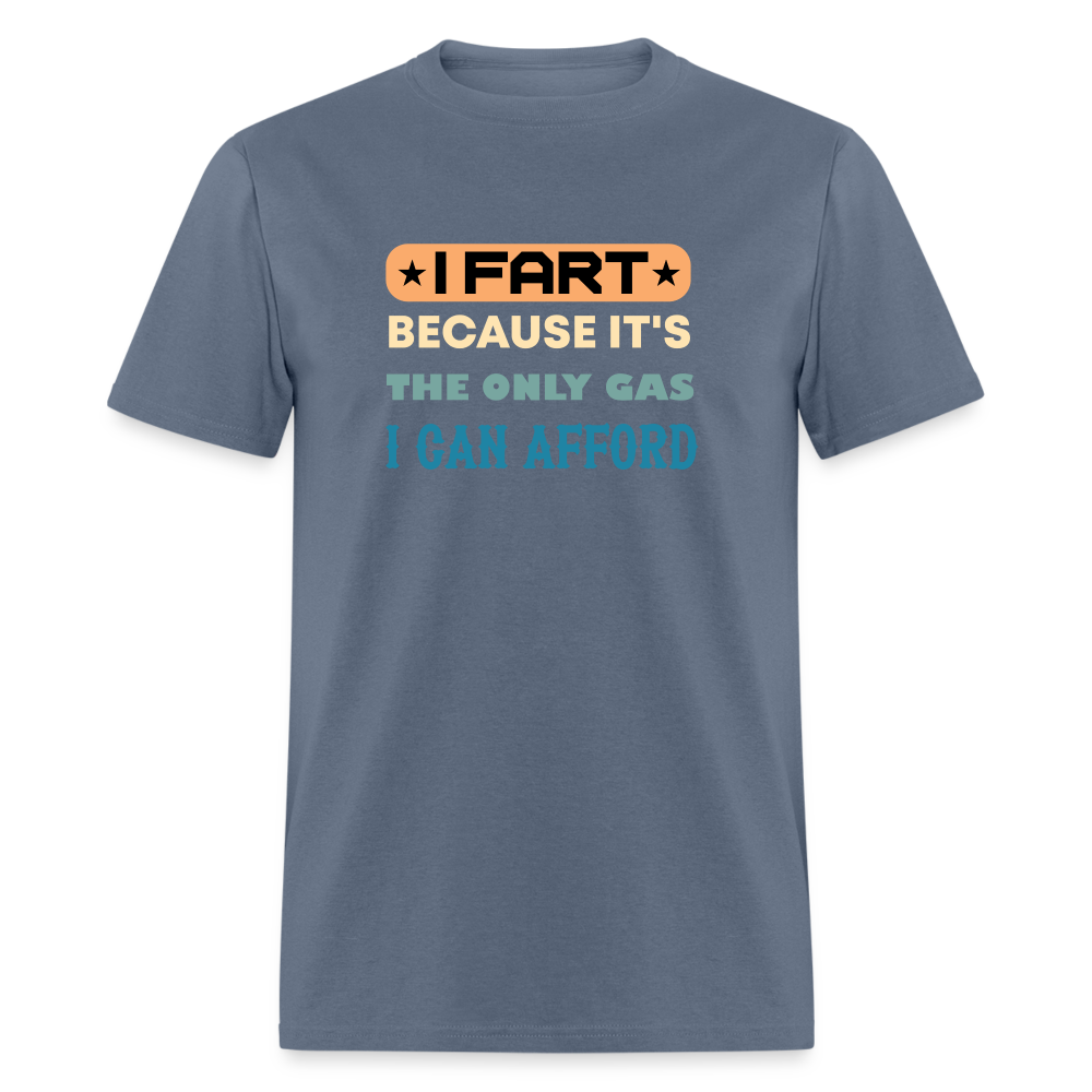 I Fart Because It's The Only Gas I Can Afford T-Shirt - Color: denim