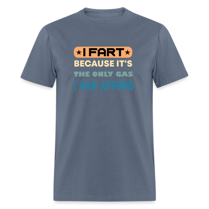 I Fart Because It's The Only Gas I Can Afford T-Shirt - Color: denim