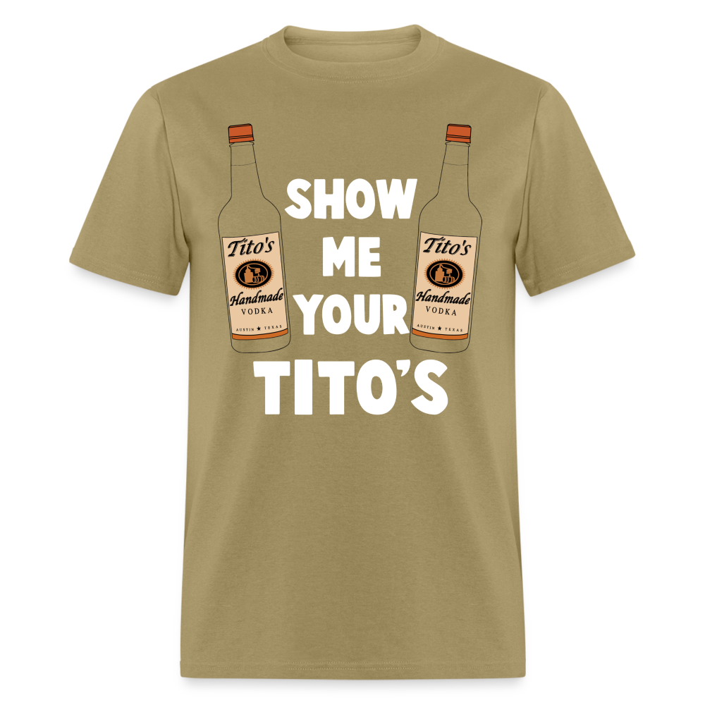 Show Me Your Tito's (Funny Vodka) T-Shirt Color: khaki
