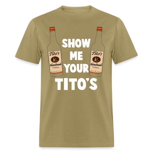 Show Me Your Tito's (Funny Vodka) T-Shirt - khaki