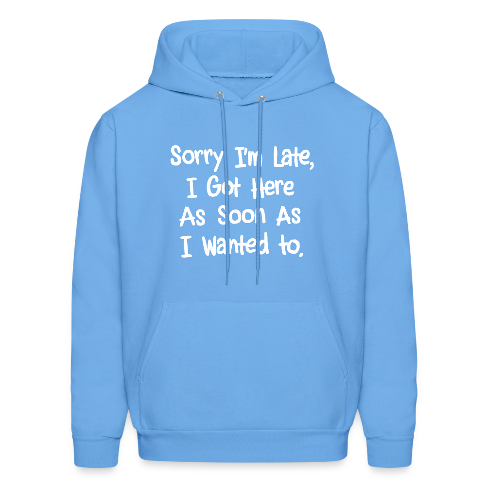 Sorry I'm Late, Got Here As Soon As I Wanted Hoodie - carolina blue