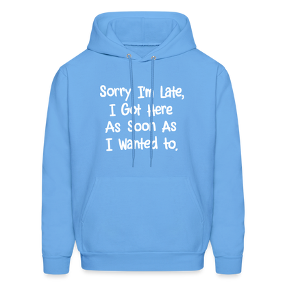 Sorry I'm Late, Got Here As Soon As I Wanted Hoodie - carolina blue