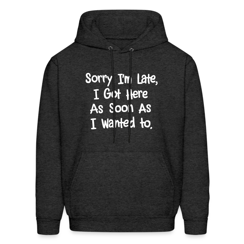 Sorry I'm Late, Got Here As Soon As I Wanted Hoodie - charcoal grey