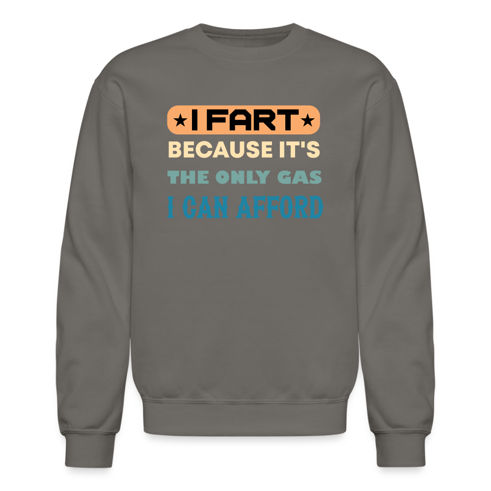 I Fart Because It's The Only Gas I Can Afford Sweatshirt - Color: asphalt gray