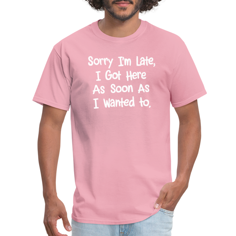 Sorry I'm Late, Got Here As Soon As I Wanted T-Shirt - pink