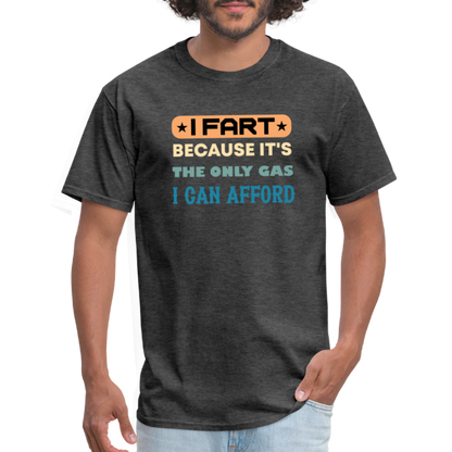 I Fart Because It's The Only Gas I Can Afford T-Shirt - Color: black