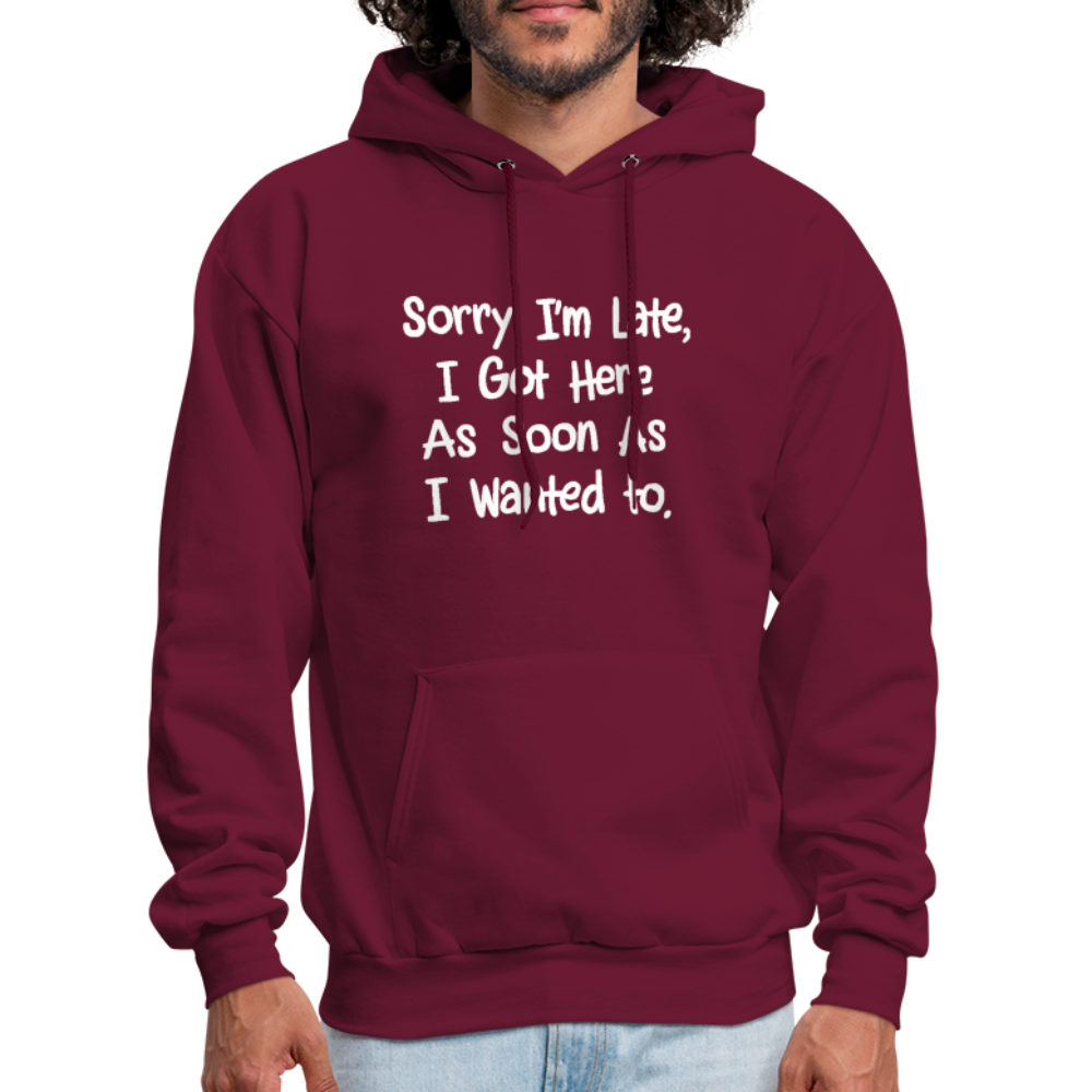 Sorry I'm Late, Got Here As Soon As I Wanted Hoodie - burgundy