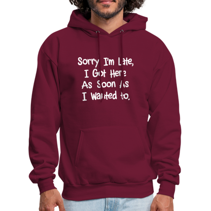 Sorry I'm Late, Got Here As Soon As I Wanted Hoodie - burgundy