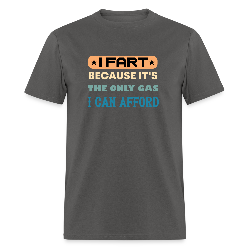 I Fart Because It's The Only Gas I Can Afford T-Shirt - Color: charcoal