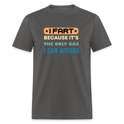 I Fart Because It's The Only Gas I Can Afford T-Shirt - Color: charcoal