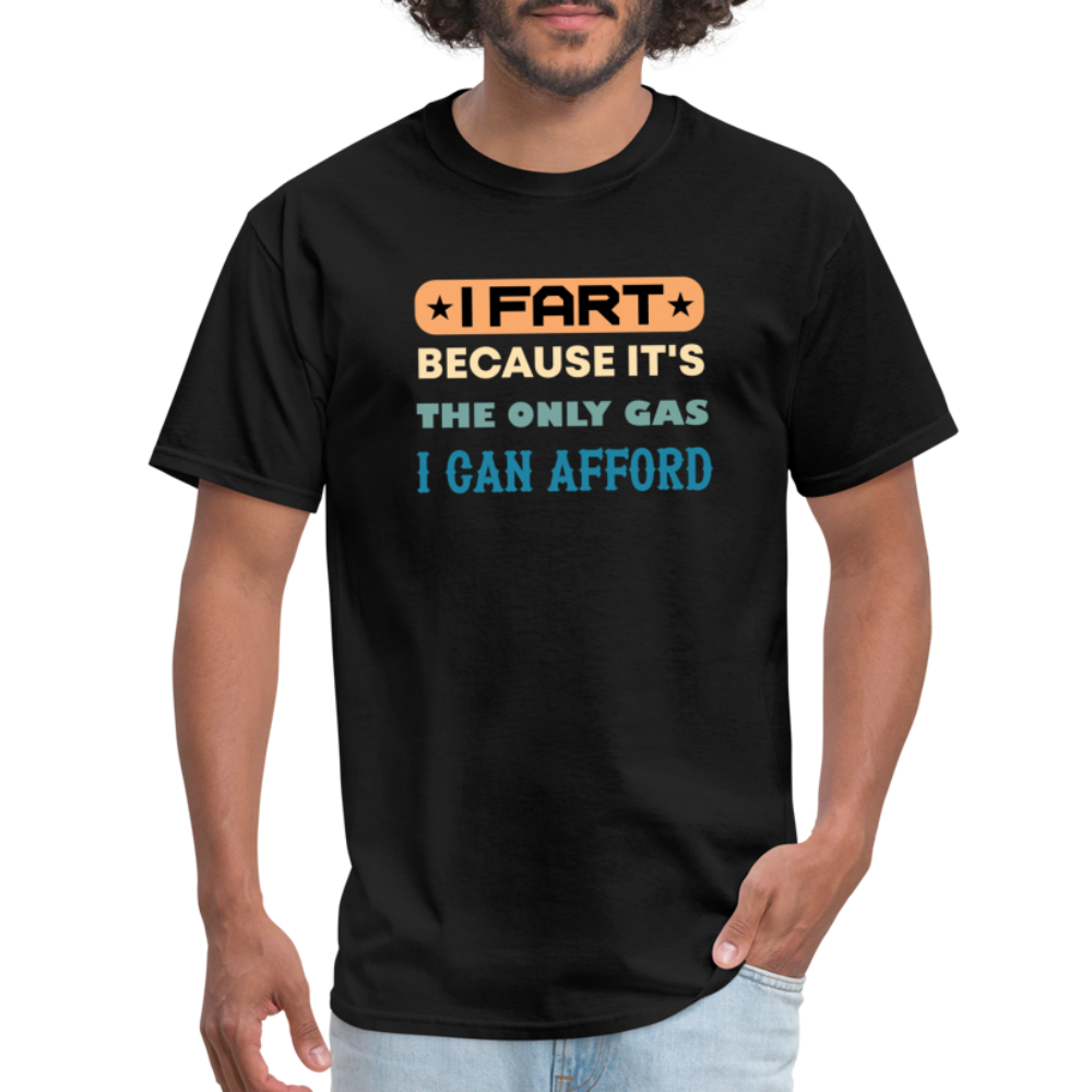 I Fart Because It's The Only Gas I Can Afford T-Shirt - Color: black