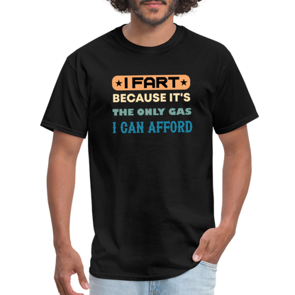 I Fart Because It's The Only Gas I Can Afford T-Shirt - Color: black