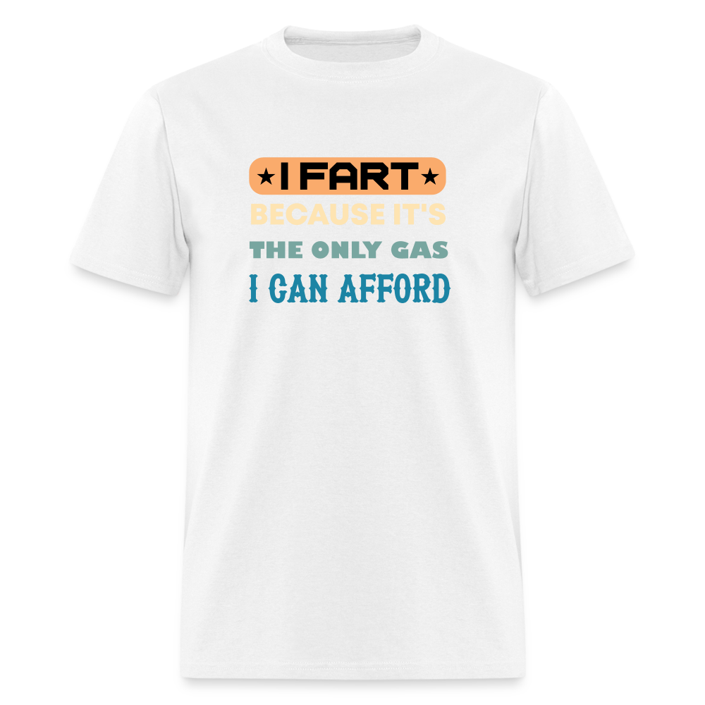 I Fart Because It's The Only Gas I Can Afford T-Shirt - Color: white