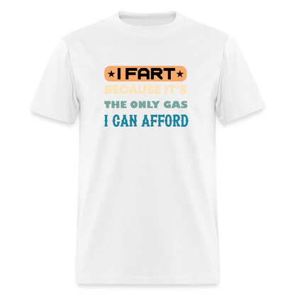 I Fart Because It's The Only Gas I Can Afford T-Shirt - Color: white