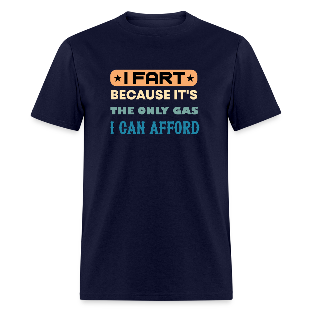 I Fart Because It's The Only Gas I Can Afford T-Shirt - Color: navy