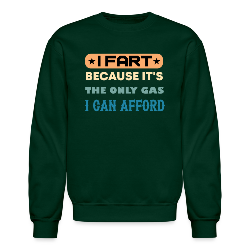 I Fart Because It's The Only Gas I Can Afford Sweatshirt - Color: forest green