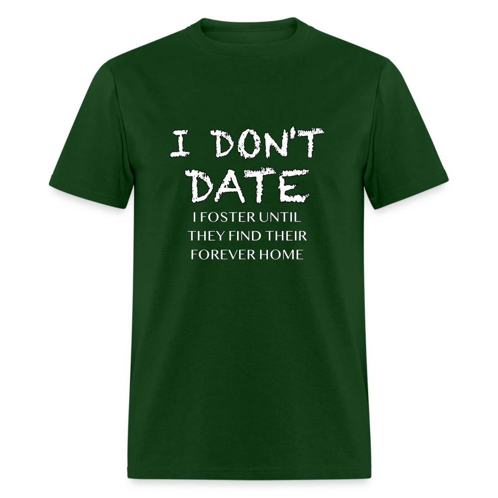 I Don't Date I Foster T-Shirt (Funny Humor Graphic Tee for Singles) Color: forest green