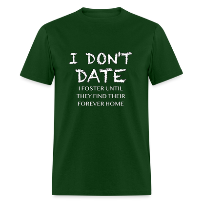 I Don't Date I Foster T-Shirt (Funny Humor Graphic Tee for Singles) Color: forest green