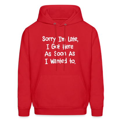 Sorry I'm Late, Got Here As Soon As I Wanted Hoodie - red