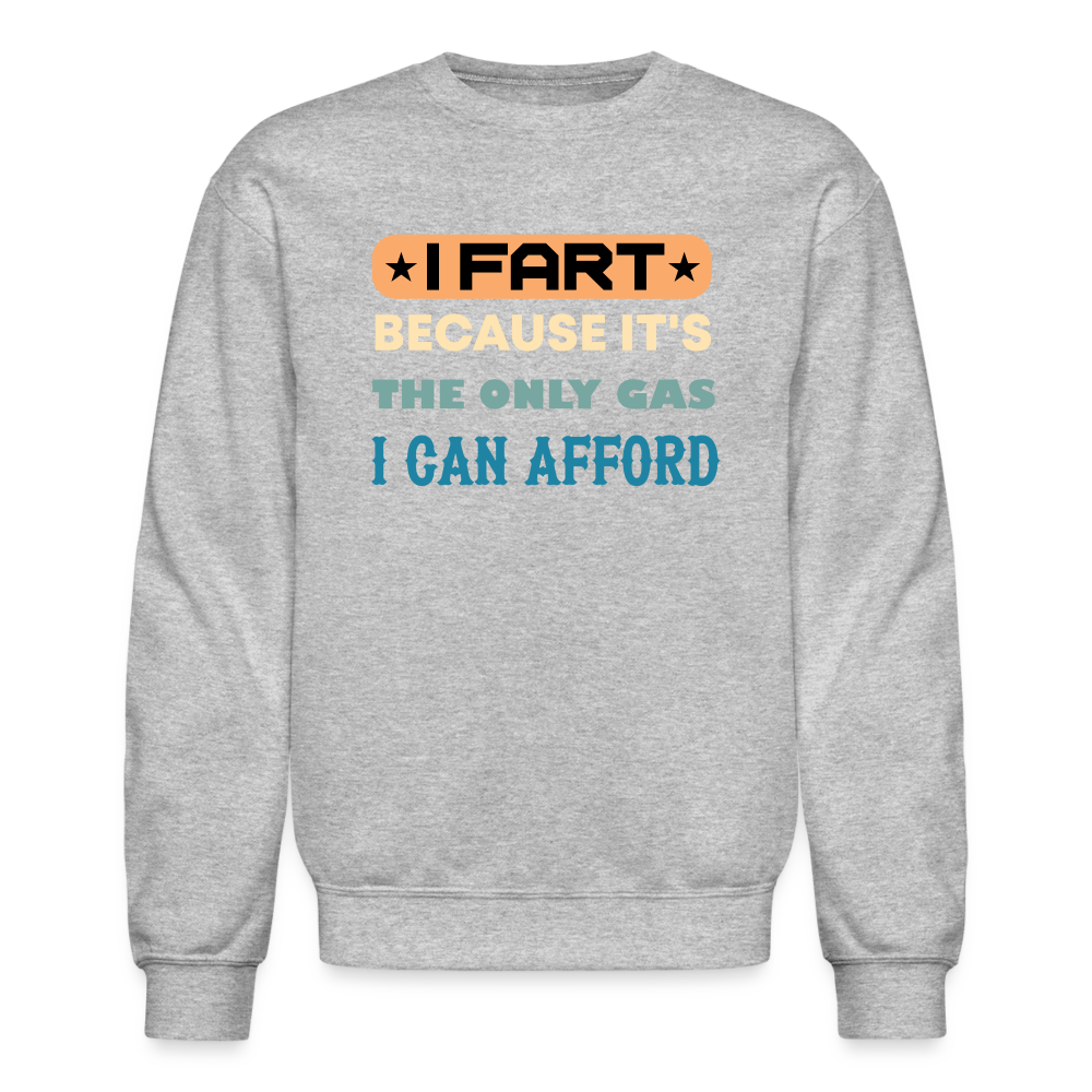 I Fart Because It's The Only Gas I Can Afford Sweatshirt - Color: heather gray