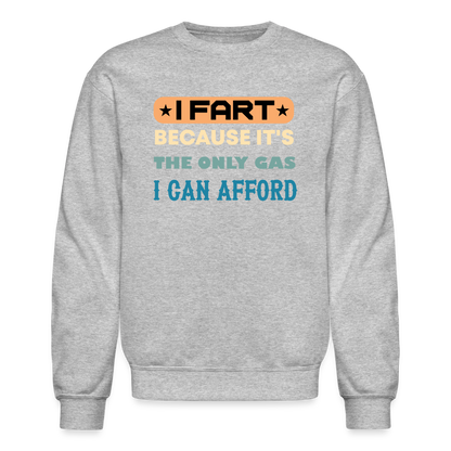 I Fart Because It's The Only Gas I Can Afford Sweatshirt - Color: heather gray