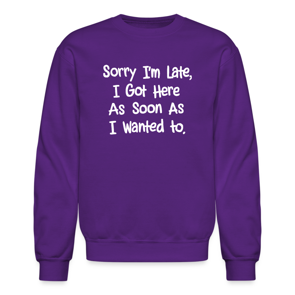 Sorry I'm Late, Got Here As Soon As I Wanted Sweatshirt - purple