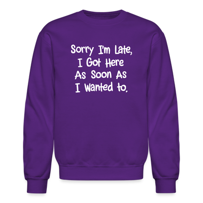 Sorry I'm Late, Got Here As Soon As I Wanted Sweatshirt - purple