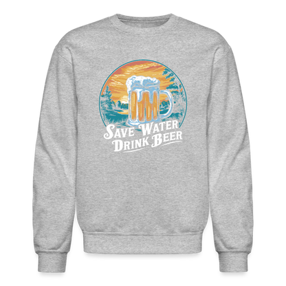 Save Water Drink Beer (Funny Beer Drinking) Sweatshirt - heather gray