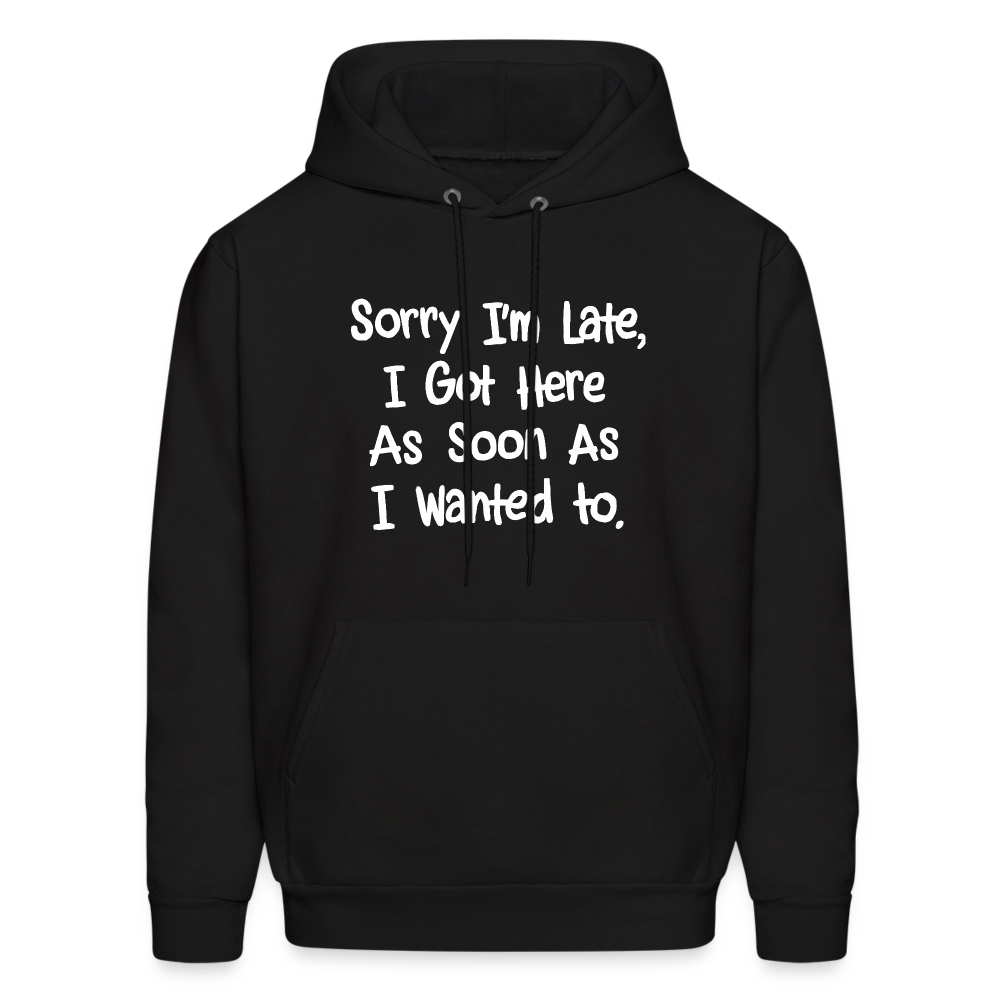 Sorry I'm Late, Got Here As Soon As I Wanted Hoodie - black