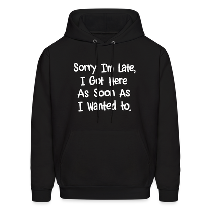 Sorry I'm Late, Got Here As Soon As I Wanted Hoodie - black