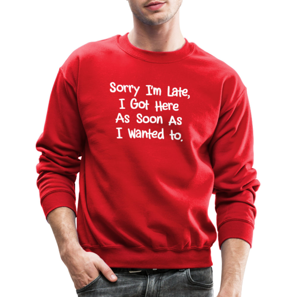 Sorry I'm Late, Got Here As Soon As I Wanted Sweatshirt - red