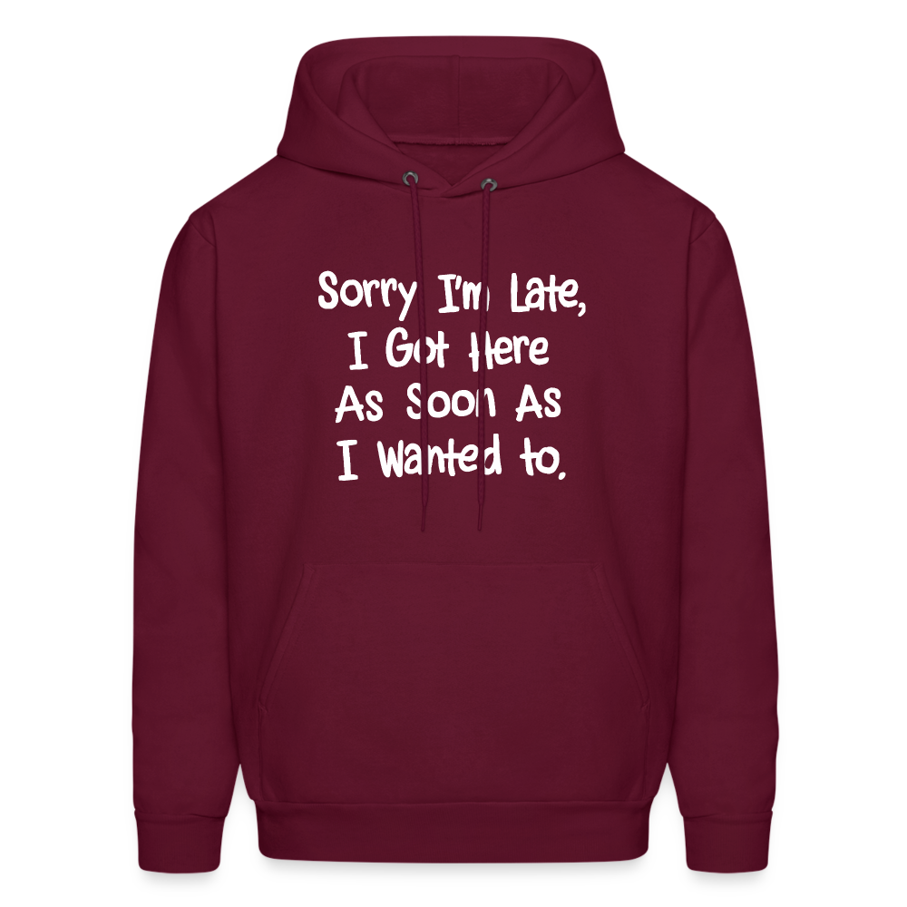 Sorry I'm Late, Got Here As Soon As I Wanted Hoodie - burgundy