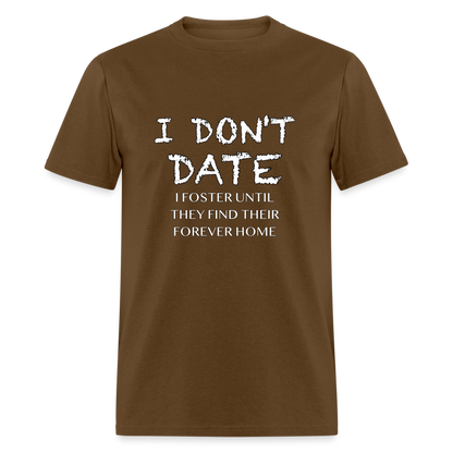 I Don't Date I Foster T-Shirt (Funny Humor Graphic Tee for Singles) Color: brown