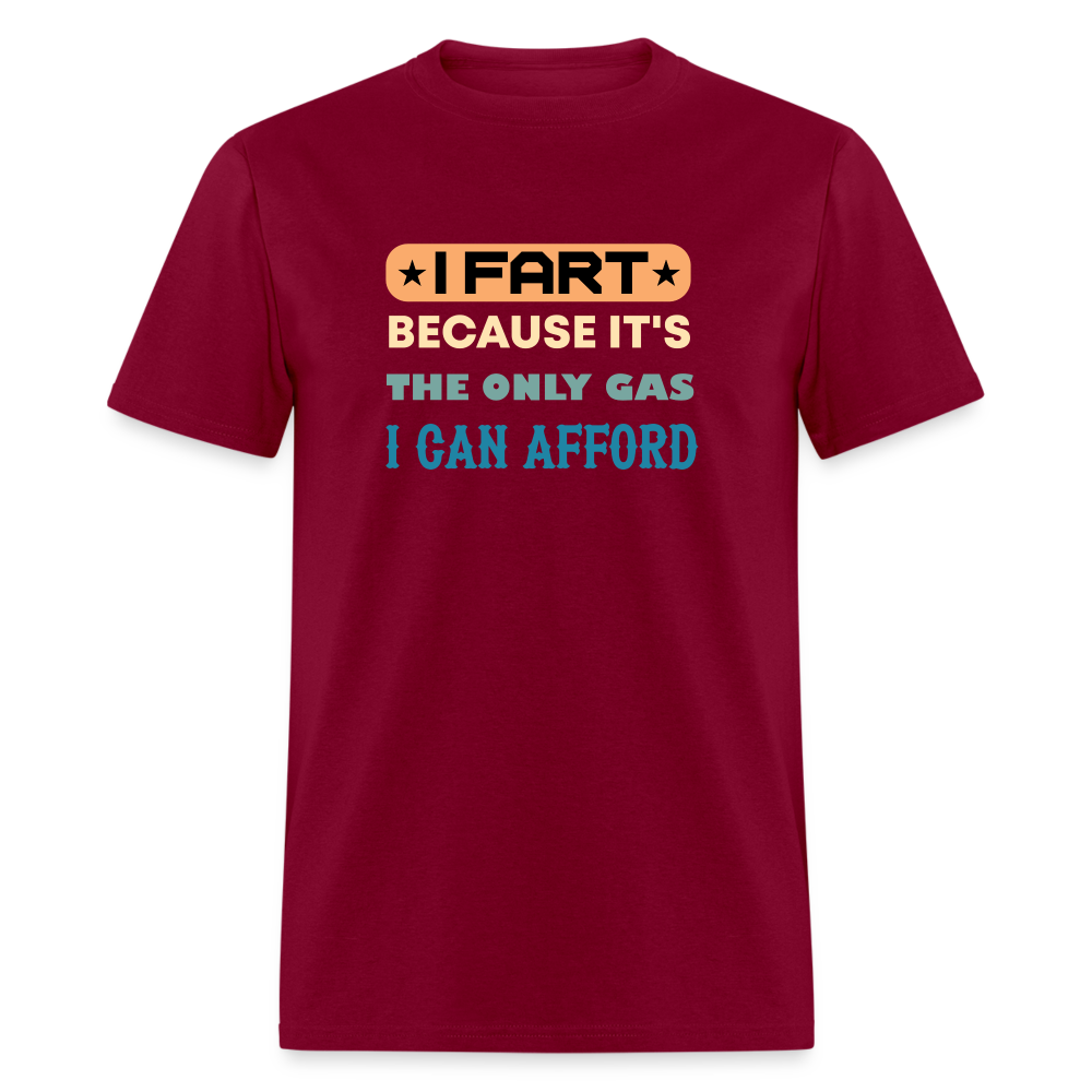 I Fart Because It's The Only Gas I Can Afford T-Shirt - Color: burgundy