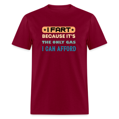 I Fart Because It's The Only Gas I Can Afford T-Shirt - Color: burgundy