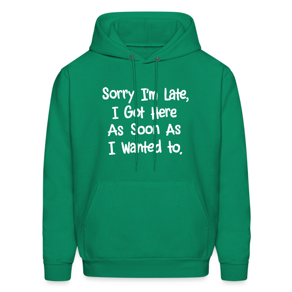 Sorry I'm Late, Got Here As Soon As I Wanted Hoodie - kelly green