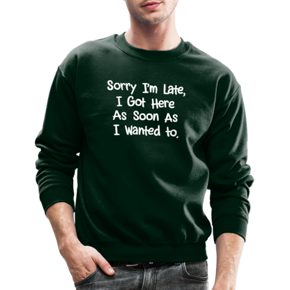 Sorry I'm Late, Got Here As Soon As I Wanted Sweatshirt - forest green