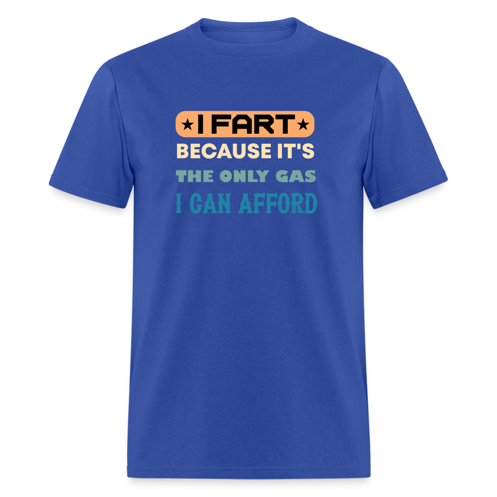 I Fart Because It's The Only Gas I Can Afford T-Shirt - Color: royal blue