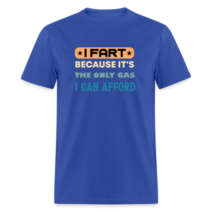 I Fart Because It's The Only Gas I Can Afford T-Shirt - Color: royal blue